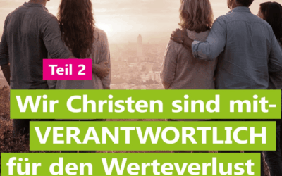 Wir Christen sind mit­verant­wortlich für den Werteverlust unserer Gesellschaft -Teil 2