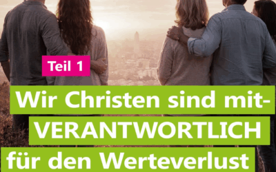 Wir Christen sind mit­verant­wortlich für den Werteverlust unserer Gesellschaft -Teil 1